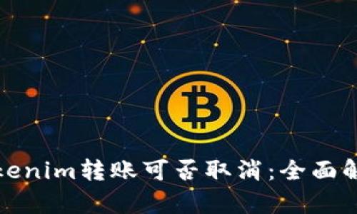Tokenim转账可否取消：全面解析