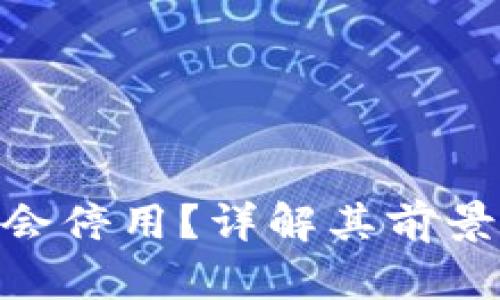 Tokenim会不会停用?详解其前景与用户关注点