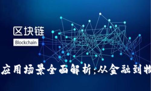 区块链实际应用场景全面解析：从金融到物联网的变革