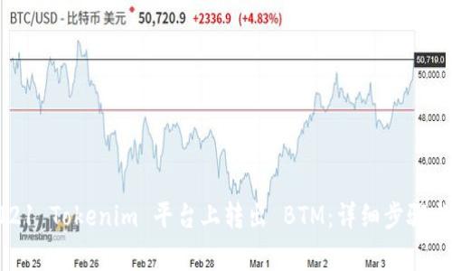 如何在2021 Tokenim 平台上转出 BTM：详细步骤与注意事项