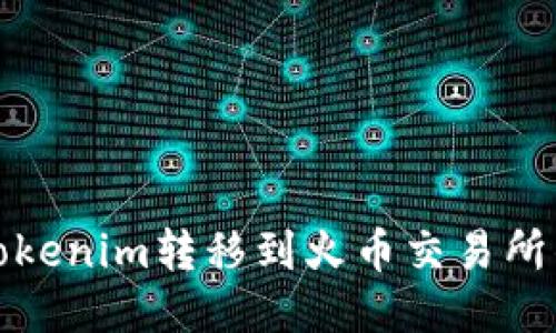 : 如何将Tokenim转移到火币交易所的详细指南