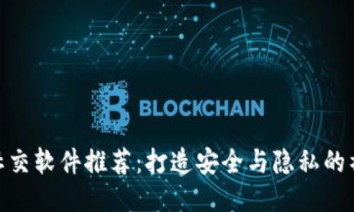 : 区块链社交软件推荐：打造安全与隐私的社交新体验