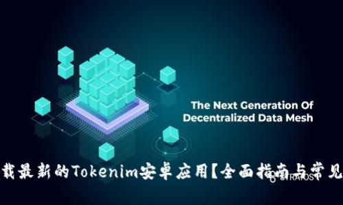 : 如何下载最新的Tokenim安卓应用？全面指南与常见问题解答