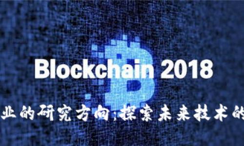 区块链行业的研究方向：探索未来技术的无限可能