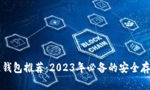 区块链钱包推荐：2023年必备的安全存储工具