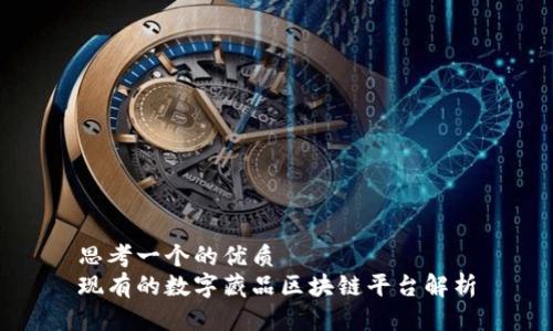 思考一个的优质
现有的数字藏品区块链平台解析