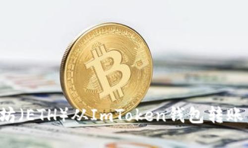 : 如何将以太坊（ETH）从ImToken钱包转账：完整操作指南