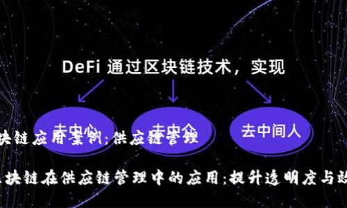 区块链应用案例：供应链管理

 区块链在供应链管理中的应用：提升透明度与效率