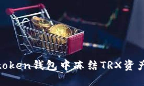 如何在Imtoken钱包中冻结TRX资产：详细指南