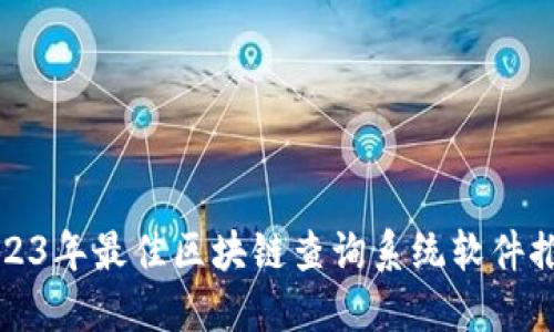 2023年最佳区块链查询系统软件推荐