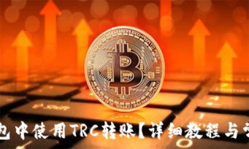   
如何在im钱包中使用TRC转账？详细教程与常见问题解答