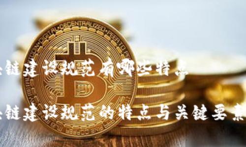 区块链建设规范有哪些特点

区块链建设规范的特点与关键要素解析