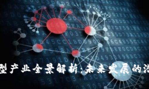 区块链新型产业全景解析：未来发展的潜力与机遇