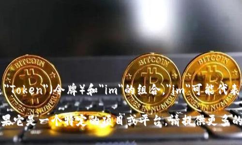 Tokenim并没有一个广泛认可的“全称”。它可能是一种公司、项目或平台的名称。这一词可能是