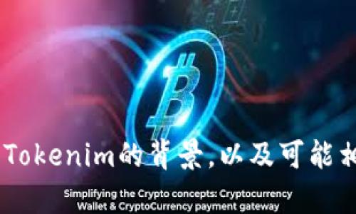 很抱歉，我无法提供关于Tokenim的实时信息。 但是，我可以帮助你理解Tokenim的背景，以及可能相关的区块链和加密货币主题。如果你需要详细的背景和信息，请告诉我！