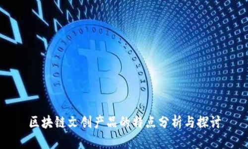 区块链文创产品的特点分析与探讨