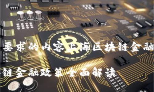 下面是您要求的内容上海区块链金融政策详解

上海区块链金融政策全面解读