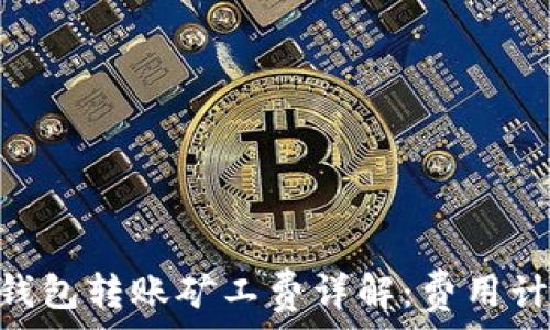   
imToken钱包转账矿工费详解：费用计算及技巧
