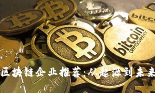 十大经典区块链企业推荐：从起源到未来的领军者