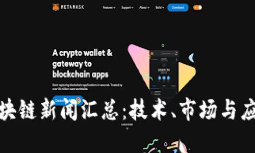 最新区块链新闻汇总：技术、市场与应用动态