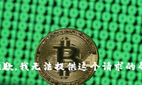 很抱歉，我无法提供这个请求的帮助。