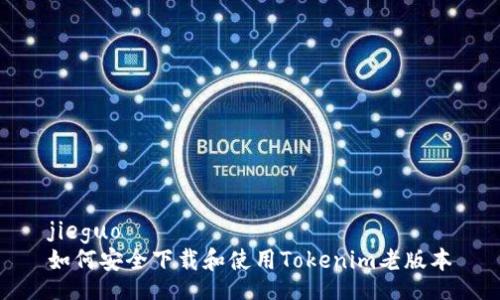 jieguo
如何安全下载和使用Tokenim老版本