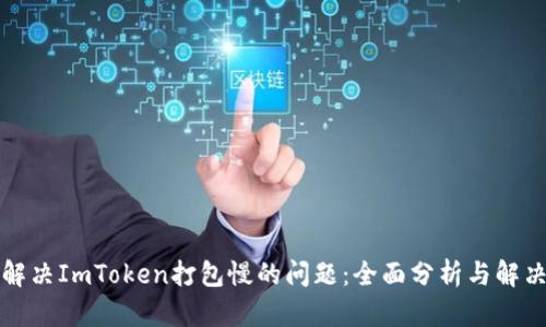 如何解决ImToken打包慢的问题：全面分析与解决方案