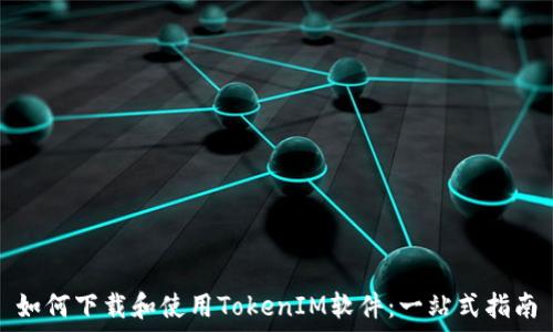  
如何下载和使用TokenIM软件：一站式指南