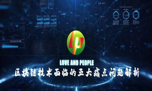 区块链技术面临的五大痛点问题解析