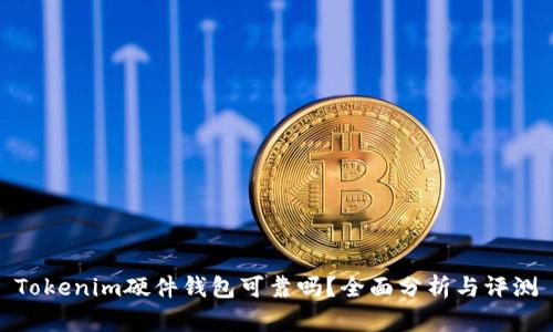 Tokenim硬件钱包可靠吗？全面分析与评测