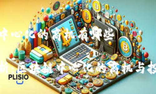 区块链中心化的商机有哪些

深入分析：区块链中心化的商机与投资机会