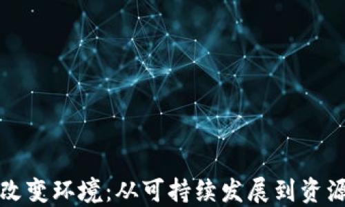
区块链技术如何改变环境：从可持续发展到资源管理的全面影响