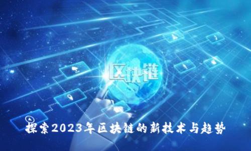 探索2023年区块链的新技术与趋势