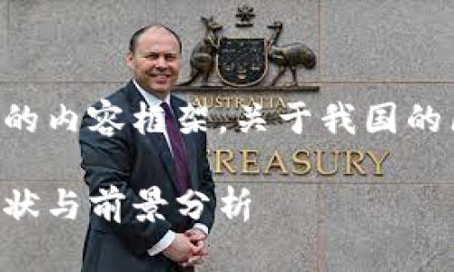 为您提供一个高质量的内容框架，关于我国的区块链技术及其应用。

我国的区块链发展现状与前景分析