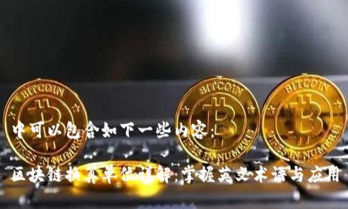 中可以包含如下一些内容：

区块链换算单位详解：掌握英文术语与应用