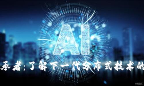 区块链的继承者：了解下一代分布式技术的潜力与应用