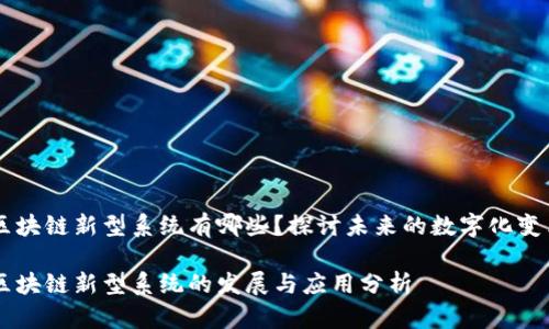 区块链新型系统有哪些？探讨未来的数字化变革

区块链新型系统的发展与应用分析