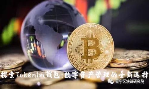 探索Tokenim钱包：数字资产管理的全新选择