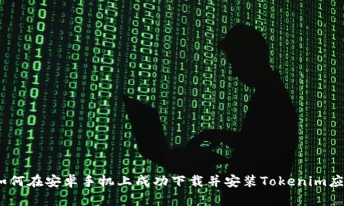: 如何在安卓手机上成功下载并安装Tokenim应用？
