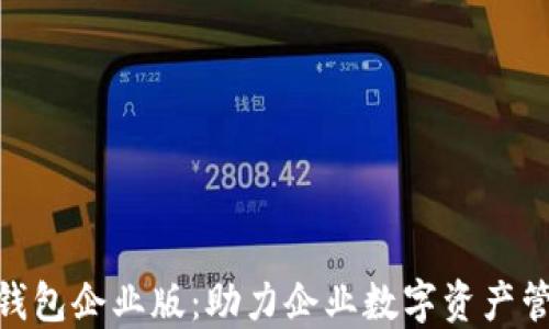 
苹果imtoken钱包企业版：助力企业数字资产管理的理想选择
