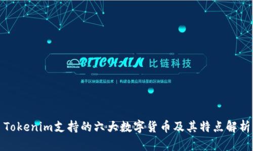 Tokenim支持的六大数字货币及其特点解析