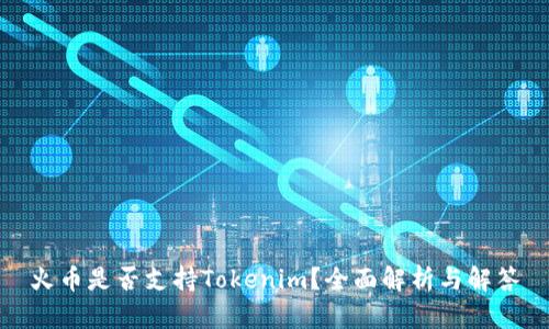 火币是否支持Tokenim？全面解析与解答