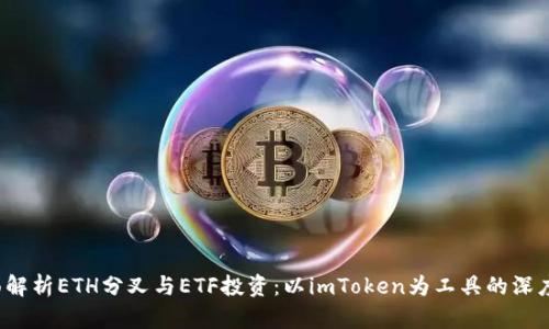  全面解析ETH分叉与ETF投资：以imToken为工具的深度剖析