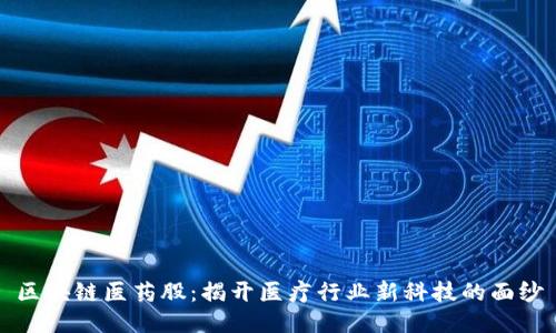 区块链医药股:揭开医疗行业新科技的面纱