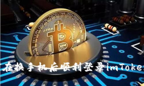  如何在换手机后顺利登录imToken钱包