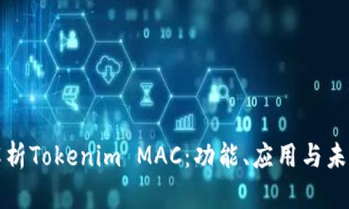 深入解析Tokenim MAC：功能、应用与未来发展
