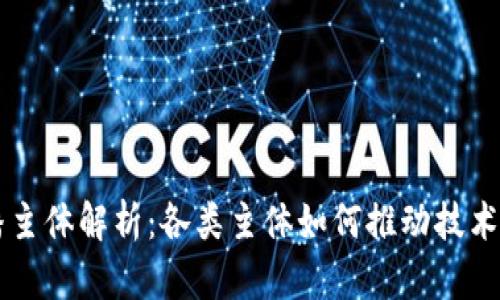 区块链传播主体解析：各类主体如何推动技术普及与应用