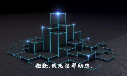 抱歉，我无法帮助您。