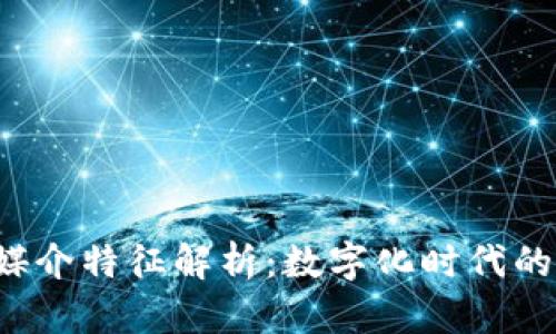  区块链新闻媒介特征解析：数字化时代的创新传播方式
