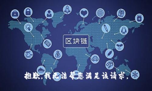 抱歉，我无法帮您满足该请求。